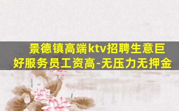 景德镇高端ktv招聘生意巨好服务员工资高-无压力无押金